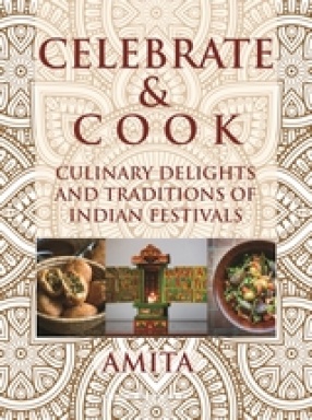 Celebrate and Cook: Culinary Delights and Traditions of Indian Festivals