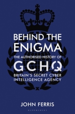 Behind the Enigma: The Authorised History of GCHQ, Britain’s Secret Cyber Intelligence Agency