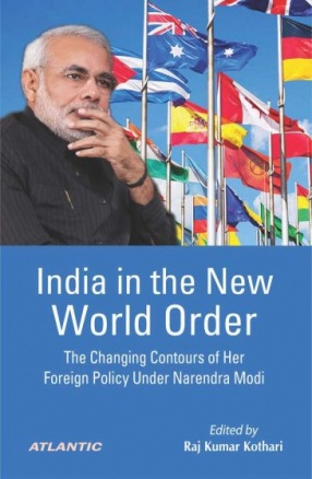 India in the New World Order: The Changing Contours of Her Foreign Policy Under Narendra Modi