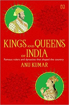 Kings and Queens of India: All About Famous Rulers and Dynasties that Shaped the Country