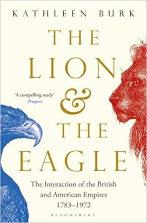 Lion and the Eagle: The Interaction of the British and American Empires 1783–1972