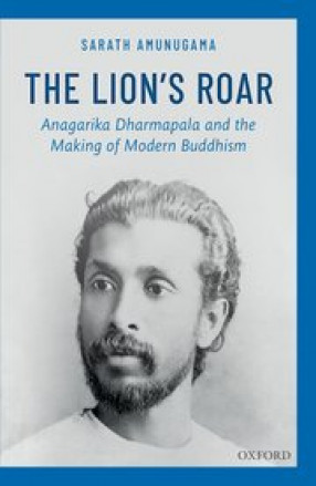 The Lion’s Roar: Anagarika Dharmapala and the Making of Modern Buddhism