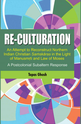 Re-culturation An Attempt to Reconstruct Northern Indian Christian Samskaras in the Light of Manusmrti and Law of Moses: A Postcolonial Subaltern Response