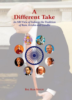 A Different Take: An NRI View of India in the Tradition of Ram, Krishn and Gandhi