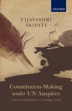 Constitution-Making under UN Auspices: Fostering Dependency in Sovereign Lands