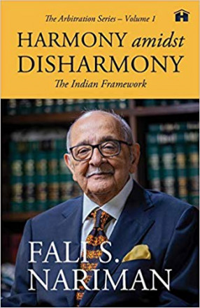 Harmony amidst Disharmony: The Indian Framework (Arbitration Series – Volume 1)