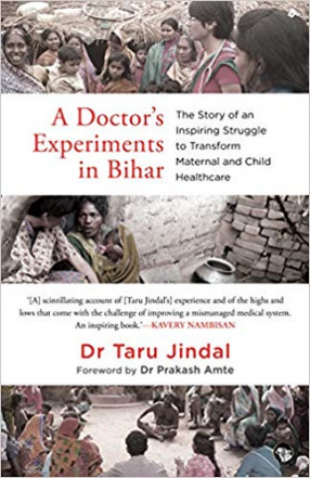 A Doctor’s Experiments in Bihar: The Story of an Inspiring Struggle to Transform Maternal and Child Healthcare