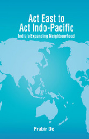 Act East to Act Indo-Pacific: India’s Expanding Neighbourhood