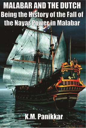 Malabar and the Dutch: Being the History of the Fall of the Nayar Power in Malabar