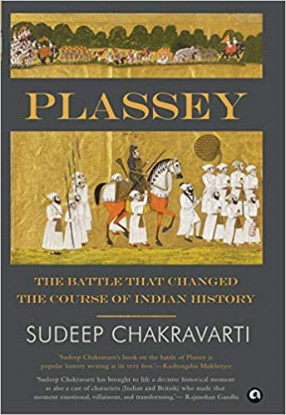 Plassey: The Battle that Changed the Course of Indian History