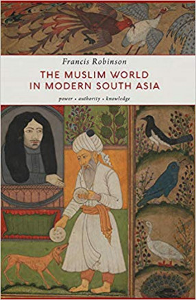 The Muslim World in Modern South Asia: Power, Authority, Knowledge