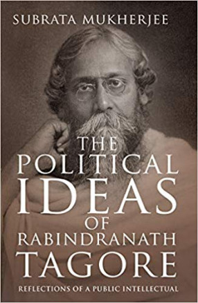 The Political Ideas of Rabindranath Tagore: Reflections of a Public Intellectual
