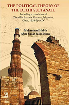 The Political Theory of the Delhi Sultanate: Including a translation of Ziauddin Barani's Fatwa-i Jahandari, Circa, 1358-59 A.D.