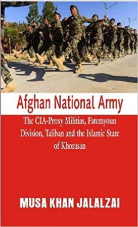 Afghan National Army: The CIA-Proxy Militias, Fatemyoun Division, Taliban and the Islamic State of Khorasan