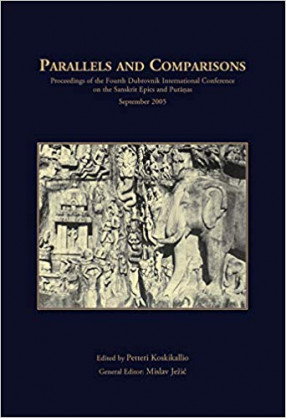 Parallels and Comparisons (Proceedings of the Fourth Dubrovnik International Conference on the Sanskrit Epics and Puranas, September 2005)