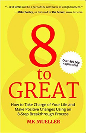 8 to Great: How to take Charge of Your Life and Make Positive Changes Using an 8-step Breakthrough Process