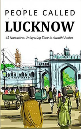People Called Lucknow: 45 Narratives Unlayering Time in Awadhi Andaz