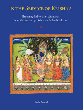 In the Service of Krishna: Illustrated Narratives of Eighty-Four Vaishnavas from a 1702 Manuscript in the Amit Ambalal Collection