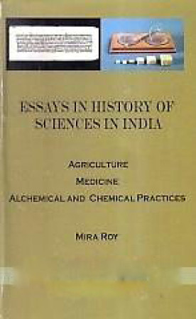 Essays in History of Sciences in India: Agriculture, Medicine, Alchemical and Chemical Practices