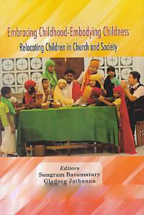 Embracing Childhood-Embodying Childness: Relocating Children in Church and Society