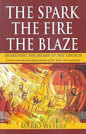 The Spark, the Fire, the Blaze: Awakening the Heart of the Church: A Non-Conventional Interpretation of the Luke-Acts Narrative 