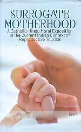 Surrogate Motherhood: A Catholic-Hindu Moral Exposition in the Current Indian Context of Reproductive tourism