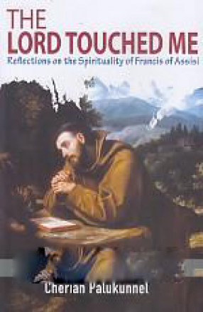 The Lord Touched Me: Reflections on the Spirituality of Francis of Assisi