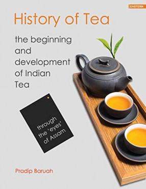 History of Tea, The Beginning and Development of Indian Tea: Through the 'eyes' of Assam