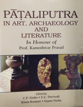 Pataliputra in Art, Archaeology and Literature: In Honour of Prof. Kameshwar Prasad