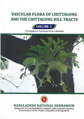Vascular Flora Of Chittagong And The Chittagong Hill Tracts: Volume 1 Pteridophytes, Gymnosperms & Liliopsida