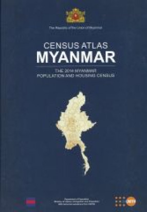 Census Atlas Myanmar: The 2014 Myanmar Population And Housing Census