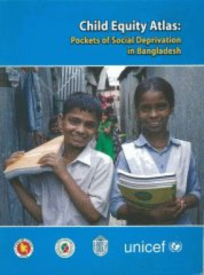 Child Equity Atlas: Pockets Of Social Deprivation In Bangladesh (CD Rom)