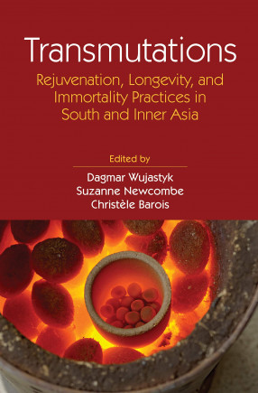 Transmutations: Rejuvenation, Longevity, and Immortality Practices in South and Inner Asia