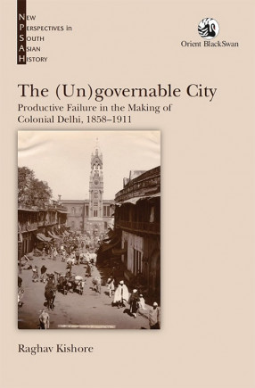 The (Un)governable City: Productive Failure in the Making of Colonial Delhi, 1858–1911