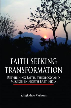 Faith Seeking Transformation: Rethinking Faith, Theology and Mission in North East India