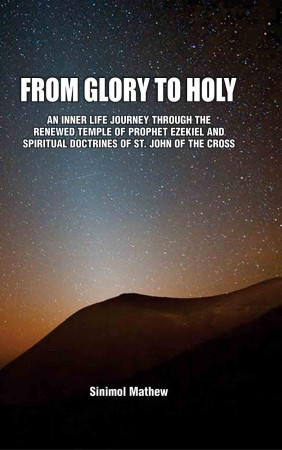 From Glory to Holy: An Inner Life Journey through the Renewed Temple of Prophet Ezekiel and Spiritual Doctrines of St. John of the Cross