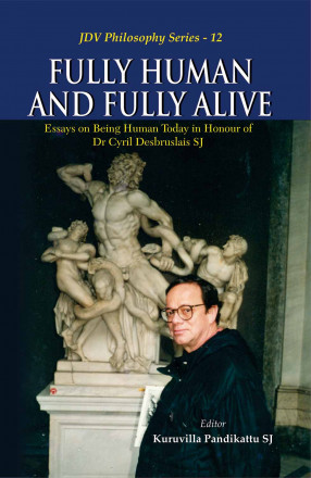 Fully Human and Fully Alive: Essays on Being Human Today in Honour of Dr Cyril Desbruslais SJ