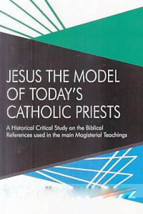 Jesus the Model of Today's Catholic Priests: A Historical Critical Study on the Biblical References Used in the Main Magisterial Teachings 