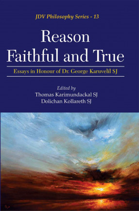 Reason Faithful and True: Essays in Honour of Dr. George Karuvelil SJ 
