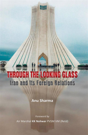 Through the Looking Glass: Iran and Its Foreign Relations 