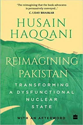 Reimagining Pakistan: Transforming a Dysfunctional Nuclear State