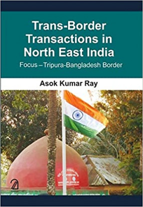 Trans-Border Transactions in North East India: Focus-Tripura-Bangladesh Border