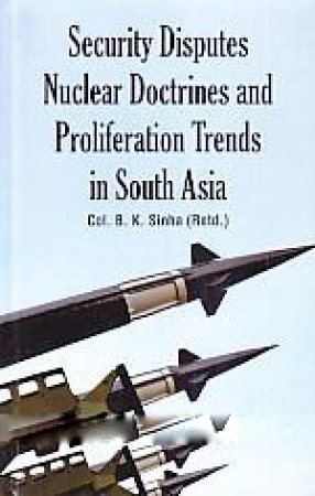 Security Disputes Nuclear Doctrines and Proliferation Trends in South Asia