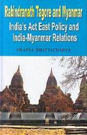 Rabindranath Tagore And Myanmar: India's Act East Policy and India-Myanmar Relations