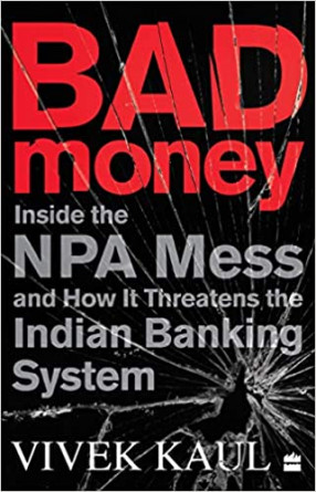 Bad Money: Inside The NPA Mess and How It Threatens the Indian Banking System