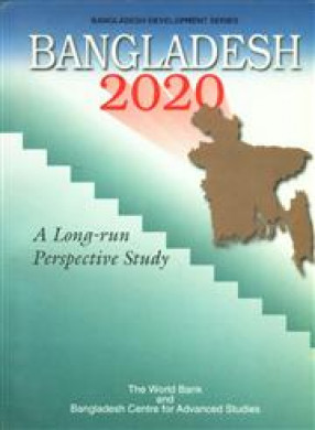 Bangladesh 2020: A Long-Run Perspective Study/The World Bank and Bangladesh Centre for Advanced Studies