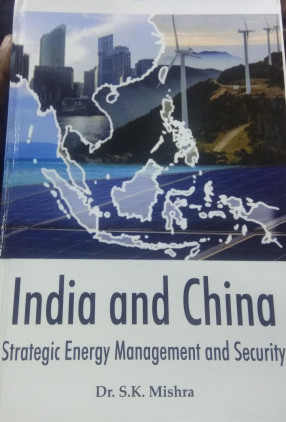 India and China: Strategic Energy Management and Security