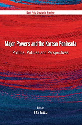 Major Powers and The Korean Peninsula: Politics, Policies and Perspectives 