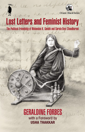 Lost Letters and Feminist History: the Political Friendship of Mohandas K. Gandhi and Sarala Devi Chaudhurani 