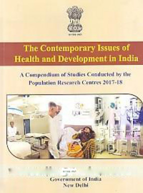 The Contemporary Issues of Health and Development in India: A Compendium of Studies Conducted by the Population Research Centres 2017-18